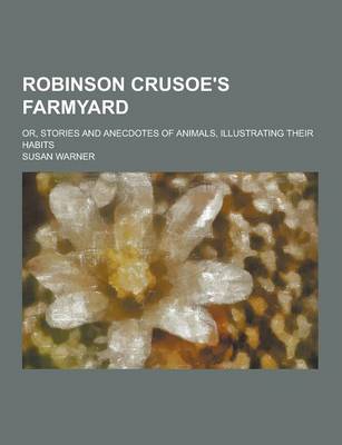 Book cover for Robinson Crusoe's Farmyard; Or, Stories and Anecdotes of Animals, Illustrating Their Habits