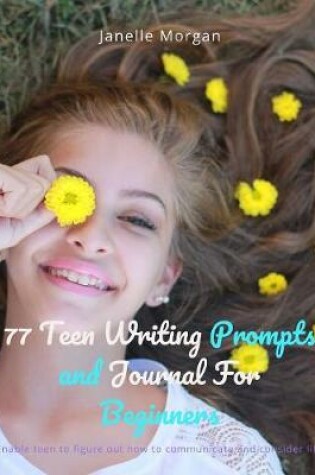 Cover of 77 Teen Writing Prompts and Journal For Beginners