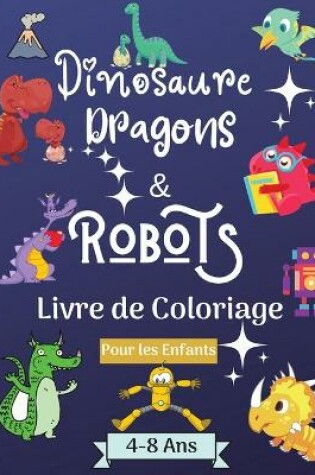 Cover of Dinosaures, dragons et robots - Livre � colorier pour enfants de 4 � 8 ans