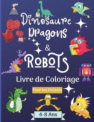 Book cover for Dinosaures, dragons et robots - Livre à colorier pour enfants de 4 à 8 ans