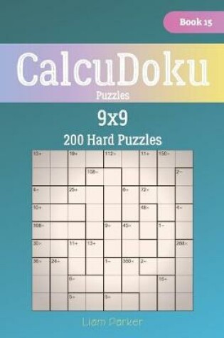 Cover of CalcuDoku Puzzles - 200 Hard Puzzles 9x9 Book 15