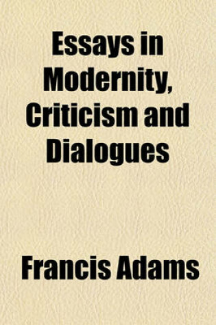 Cover of Essays in Modernity, Criticism and Dialogues