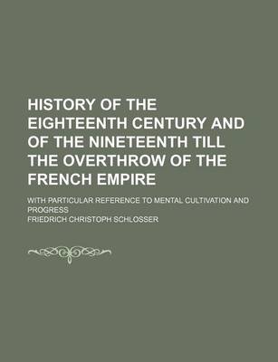 Book cover for History of the Eighteenth Century and of the Nineteenth Till the Overthrow of the French Empire (Volume 1); With Particular Reference to Mental Cultivation and Progress