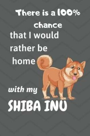 Cover of There is a 100% chance that I would rather be home with my Shiba Inu