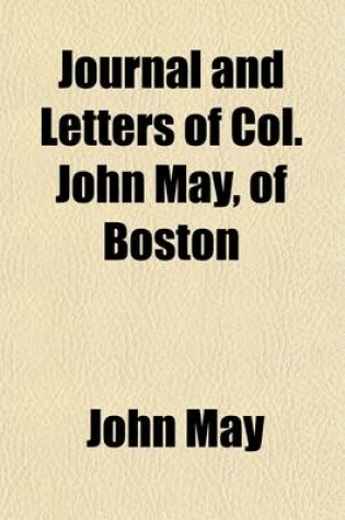 Cover of Journal and Letters of Col; John May, of Boston, Relative to Two Journeys to the Ohio Country in 1788 and '89 Volume 1