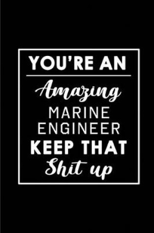 Cover of You're An Amazing Marine Engineer. Keep That Shit Up.
