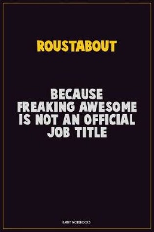 Cover of Roustabout, Because Freaking Awesome Is Not An Official Job Title