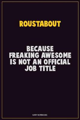 Book cover for Roustabout, Because Freaking Awesome Is Not An Official Job Title