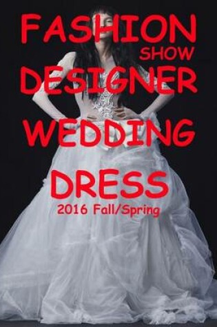 Cover of Fashion Show Designer Wedding Dress 2016 Fall/Spring