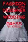 Book cover for Fashion Show Designer Wedding Dress 2016 Fall/Spring