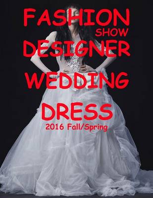 Cover of Fashion Show Designer Wedding Dress 2016 Fall/Spring