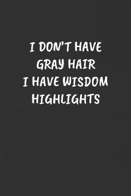 Book cover for I Don't Have Gray Hair I Have Wisdom Highlights