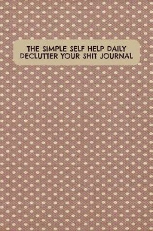 Cover of The Simple Self Help Daily Declutter Your Shit Journal