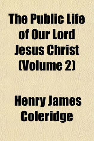 Cover of The Public Life of Our Lord Jesus Christ (Volume 2)
