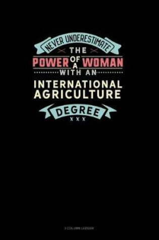 Cover of Never Underestimate The Power Of A Woman With An International Agriculture Degree