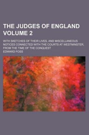 Cover of The Judges of England Volume 2; With Sketches of Their Lives, and Miscellaneous Notices Connected with the Courts at Westminster, from the Time of the Conquest