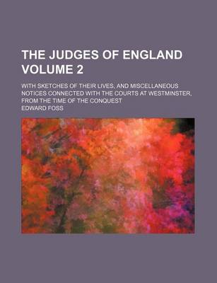 Book cover for The Judges of England Volume 2; With Sketches of Their Lives, and Miscellaneous Notices Connected with the Courts at Westminster, from the Time of the Conquest