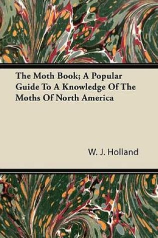 Cover of The Moth Book; A Popular Guide to a Knowledge of the Moths of North America