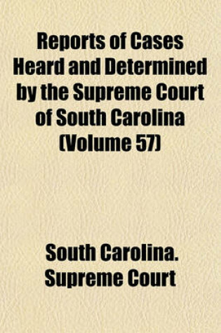 Cover of Reports of Cases Heard and Determined by the Supreme Court of South Carolina Volume 57