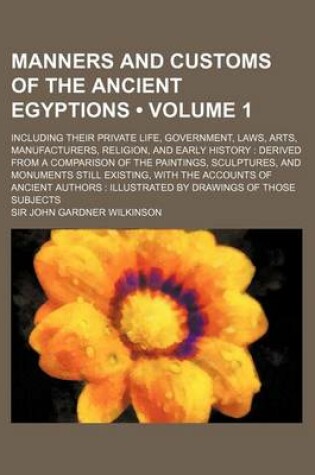 Cover of Manners and Customs of the Ancient Egyptions (Volume 1); Including Their Private Life, Government, Laws, Arts, Manufacturers, Religion, and Early Hist