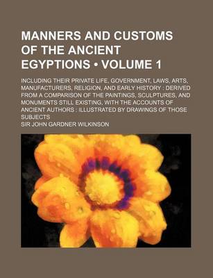 Book cover for Manners and Customs of the Ancient Egyptions (Volume 1); Including Their Private Life, Government, Laws, Arts, Manufacturers, Religion, and Early Hist