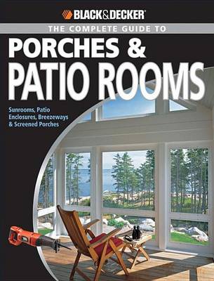 Book cover for Black & Decker the Complete Guide to Porches & Patio Rooms: Sunrooms, Patio Enclosures, Breezeways & Screened Porches