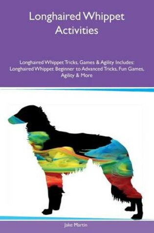 Cover of Longhaired Whippet Activities Longhaired Whippet Tricks, Games & Agility Includes