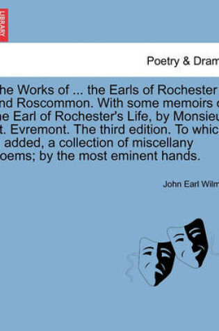 Cover of The Works of ... the Earls of Rochester and Roscommon. with Some Memoirs of the Earl of Rochester's Life, by Monsieur St. Evremont. the Third Edition. to Which Is Added, a Collection of Miscellany Poems; By the Most Eminent Hands.