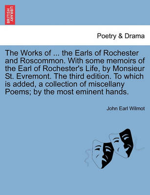 Book cover for The Works of ... the Earls of Rochester and Roscommon. with Some Memoirs of the Earl of Rochester's Life, by Monsieur St. Evremont. the Third Edition. to Which Is Added, a Collection of Miscellany Poems; By the Most Eminent Hands.