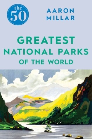 Cover of The 50 Greatest National Parks of the World