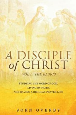 Cover of A Disciple of Christ Vol 1 - The Basics