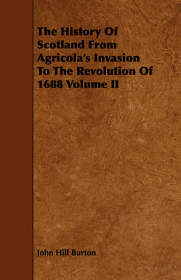 Book cover for The History Of Scotland From Agricola's Invasion To The Revolution Of 1688 Volume II