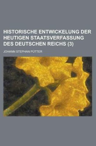 Cover of Historische Entwickelung Der Heutigen Staatsverfassung Des Deutschen Reichs (3)
