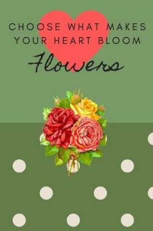 Cover of Choose What Makes Your Heart Bloom Flowers