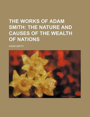 Book cover for The Works of Adam Smith (Volume 2); The Nature and Causes of the Wealth of Nations