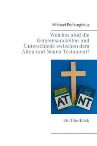 Cover of Welches sind die Gemeinsamkeiten und Unterschiede zwischen dem Alten und Neuen Testament?