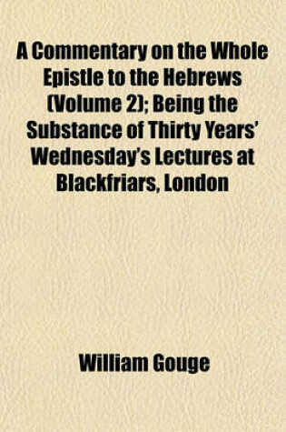 Cover of A Commentary on the Whole Epistle to the Hebrews (Volume 2); Being the Substance of Thirty Years' Wednesday's Lectures at Blackfriars, London