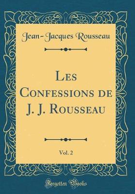 Book cover for Les Confessions de J. J. Rousseau, Vol. 2 (Classic Reprint)