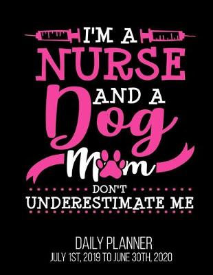 Book cover for I'm A Nurse & A Dog Mom Don't Underestimate Me Daily Planner July 1st, 2019 To June 30th, 2020