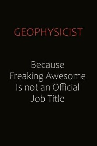 Cover of Geophysicist Because Freaking Awesome Is Not An Official Job Title