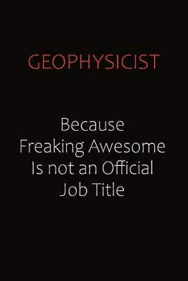 Book cover for Geophysicist Because Freaking Awesome Is Not An Official Job Title