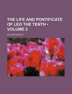 Book cover for The Life and Pontificate of Leo the Tenth (Volume 2)