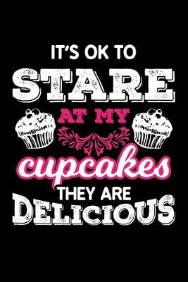 Book cover for ItS Ok To Stare At My Cupcakes They Are Delicious