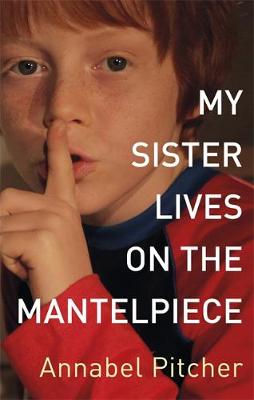 My Sister Lives on the Mantelpiece by Annabel Pitcher