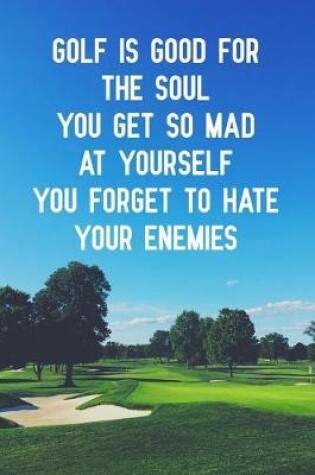 Cover of Golf is good for the soul you get so mad at yourself you forget to hate your enemies