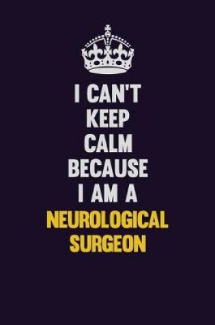 Cover of I can't Keep Calm Because I Am A Neurological surgeon