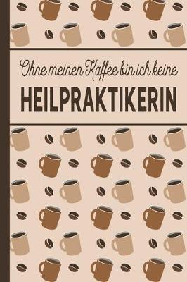 Book cover for Ohne meinen Kaffee bin ich keine Heilpraktikerin