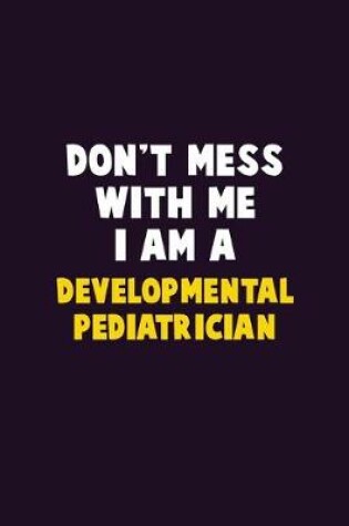 Cover of Don't Mess With Me, I Am A Developmental pediatrician
