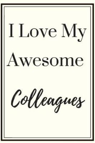 Cover of I Love My Awesome Colleagues Notebook Diary