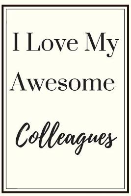 Book cover for I Love My Awesome Colleagues Notebook Diary